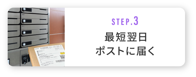 STEP.3 最短翌日ポストに届く