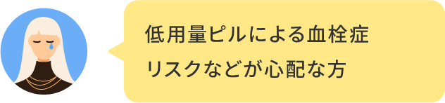 低用量ピルによる血栓症リスクなどが心配な方