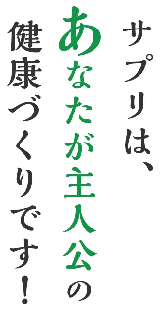 サプリは、あなたが主人公の健康づくりです！