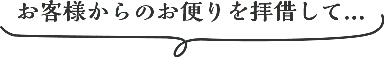 お客様からのお便りを拝借して...