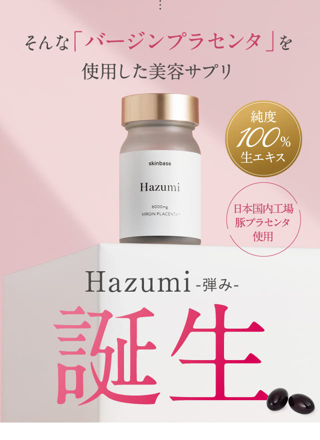 弾むようなさわり心地を叶える|Hazumi バージンプラセンタサプリ 弾むようなさわり心地を叶える|Hazumi バージンプラセンタサプリ