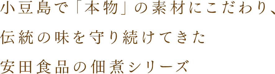 小豆島で「本物」の素材にこだわり、伝統の味を守り続けてきた安田食品の佃煮シリーズ