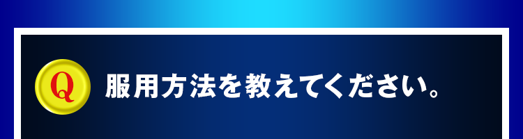 服用方法を教えてください。