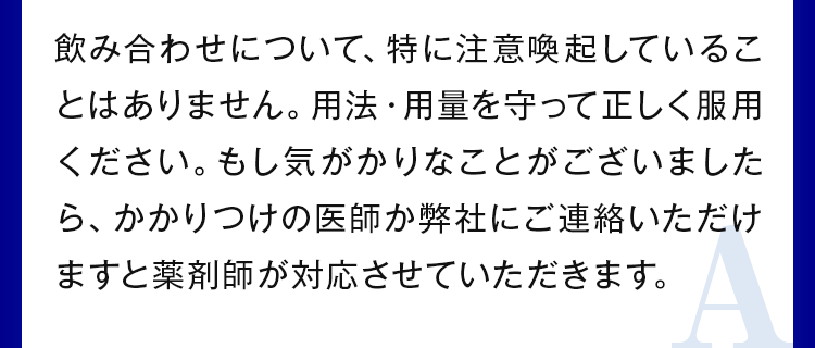 飲み合わせについて、特に注意喚起していることはありません。