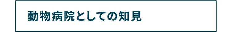 動物病院としての知見