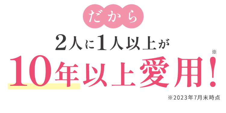 だから二人に一人以上が10年以上愛用!