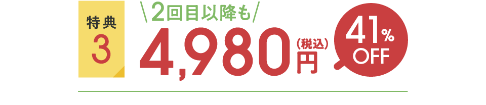 特典3：2回目以降も4,980円（税込） 41%OFF