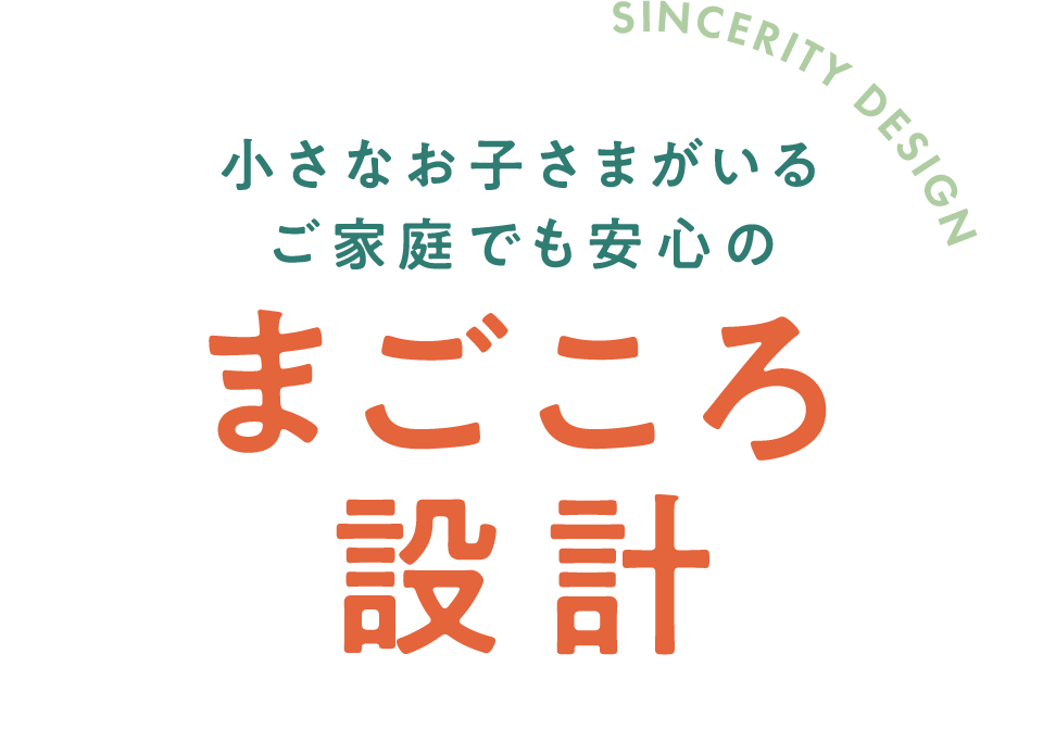 SINCERITY DESIGN 小さなお子さまがいるご家庭でも安心のまごころ設計