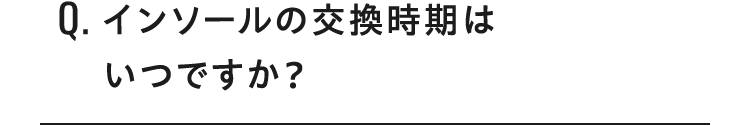 Qインソールの交換時期は いつですか？