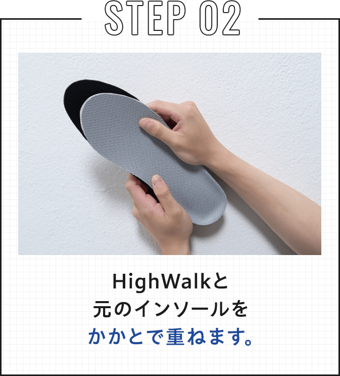 STEP 02 HighWalkと元のインソールをかかとで重ねます。