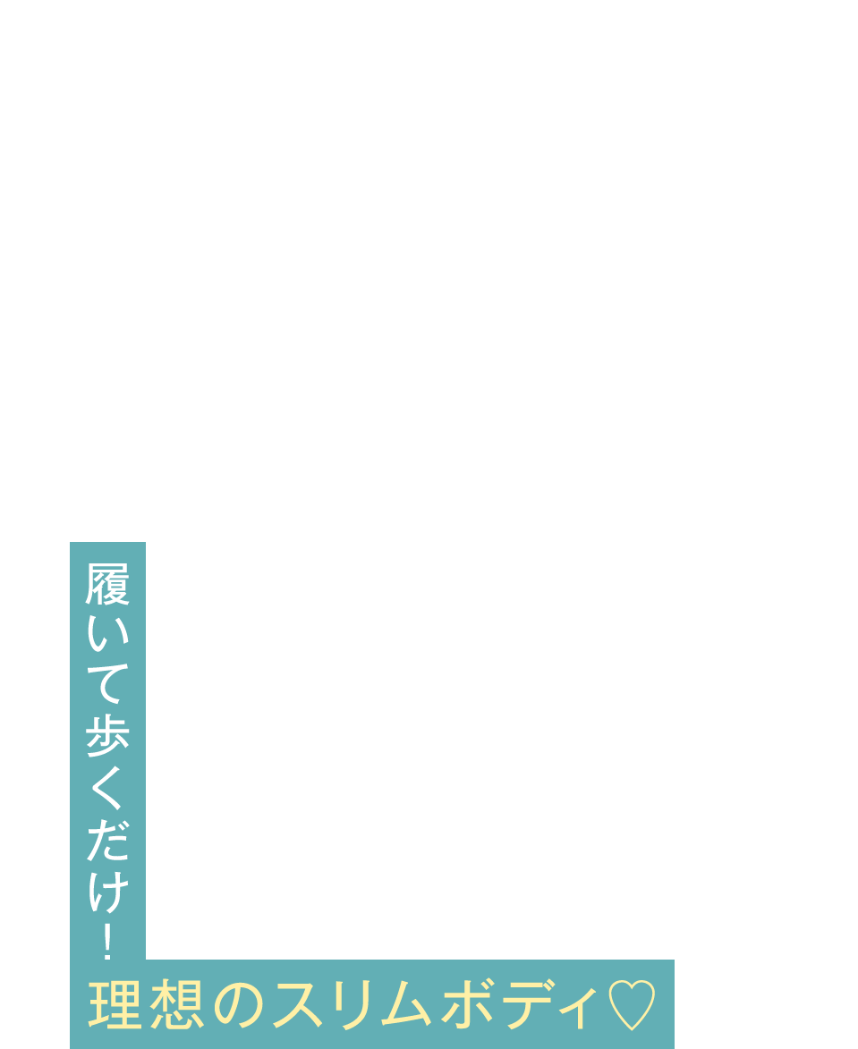 履いて歩くだけ！理想のスリムボディ