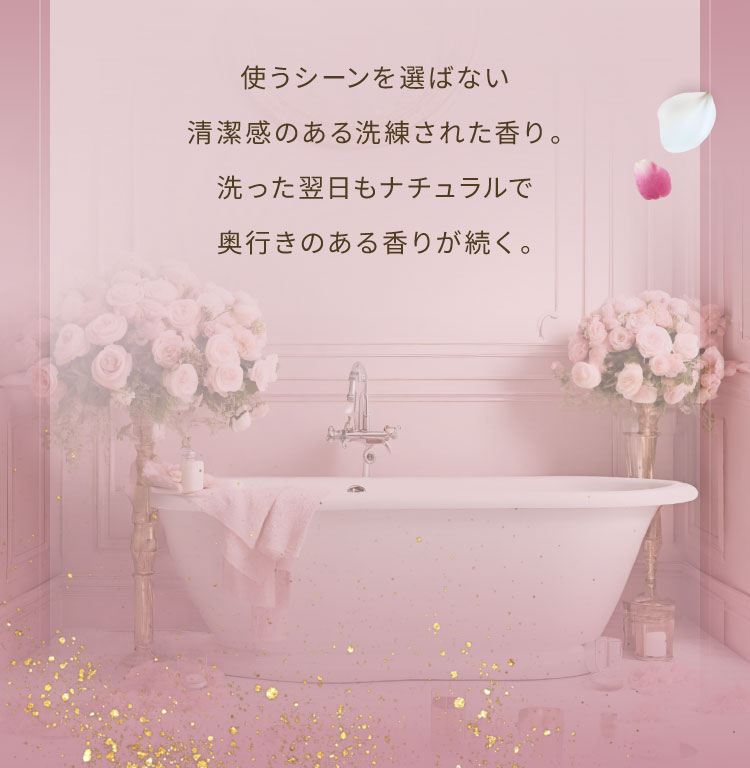 使うシーンを選ばない清潔感のある洗練された香り。洗った翌日もナチュラルで奥行きのある香りが続く。