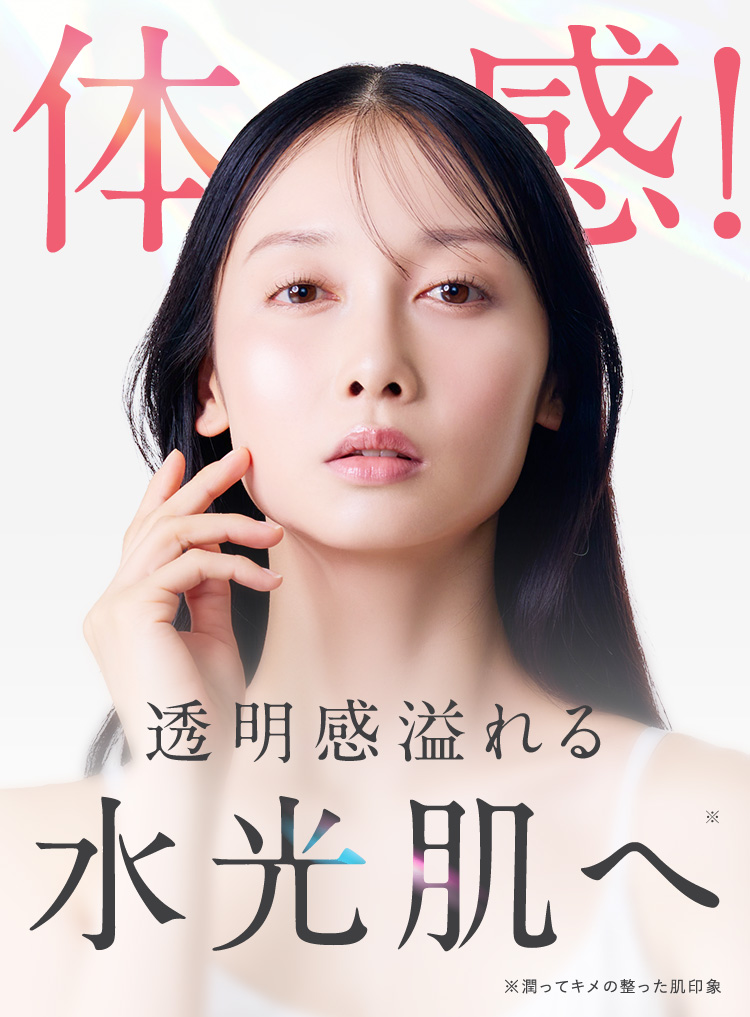体感！透明感溢れる水光肌へ