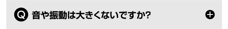 Q. 音や振動は大きくないですか？
