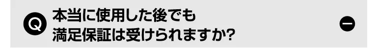 Q. 本当に使用した後でも満足保証は受けられますか？
