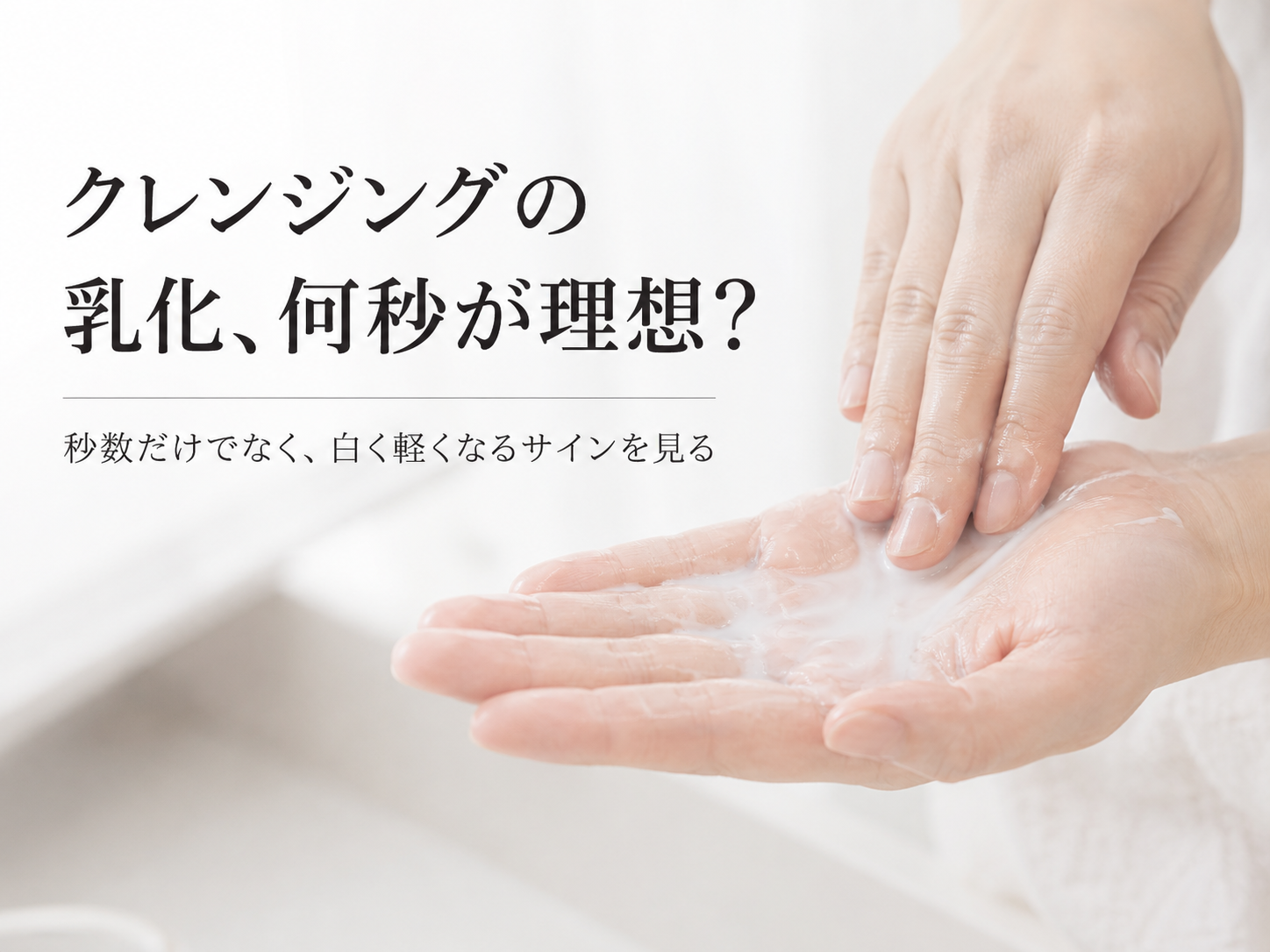 クレンジング乳化の時間と白く軽くなるサインを説明するファーストビュー