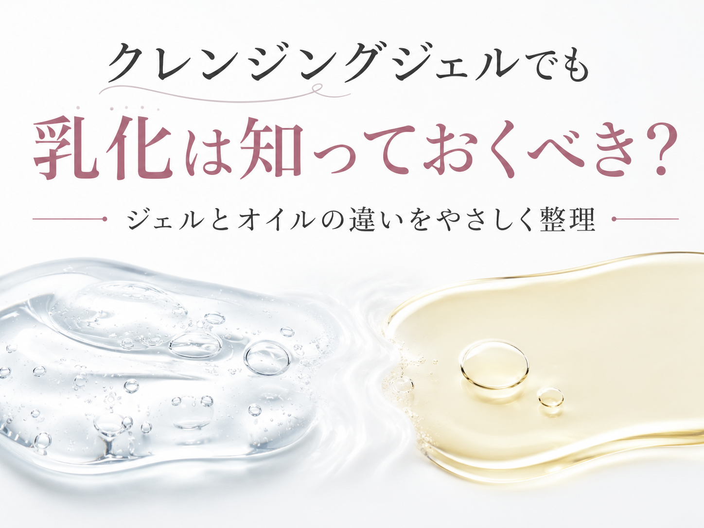 クレンジングジェルでも乳化を知るべきかを説明するファーストビュー