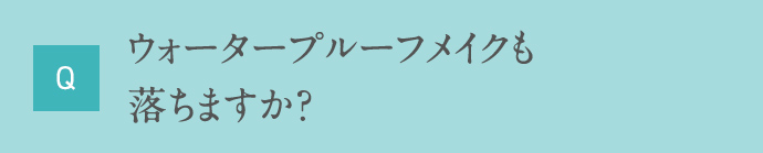 Q ウォータープルーフメイクも落ちますか？