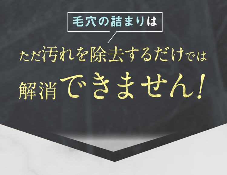 毛穴の詰まりはただ汚れを除去するだけでは解消できません！