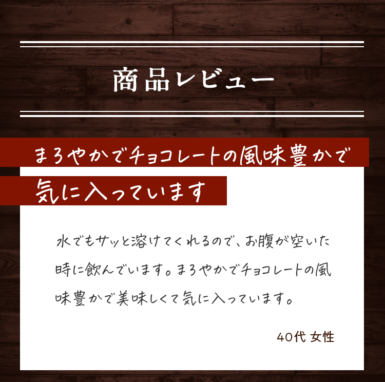 商品レビュー まろやかでチョコレートの風味豊かで気に入っています 水でもサッと溶けてくれるので、お腹が空いた時に飲んでいます。まろやかでチョコレートの風味豊かで美味しくて気に入っています。