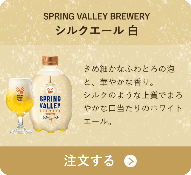 SPRING VALLEY BREWERY シルクエール 白 きめ細かなふわとろの泡と、華やかな香り。シルクのような上質でまろやかな口当たりのホワイトエール。