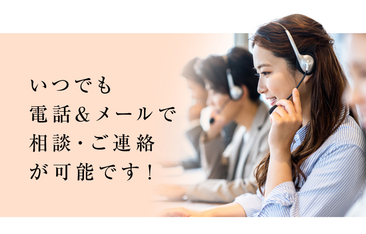 いつでも電話&メールで相談·ご連絡が可能です!