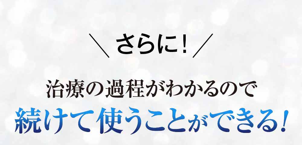 治療の過程がわかるので続けて使うことができる！