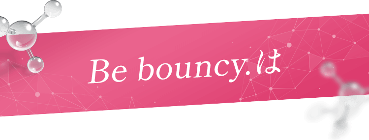 Be bouncy.は