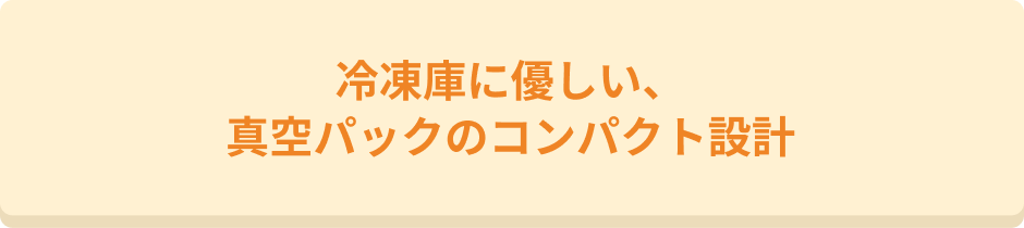 冷凍庫に優しい、真空パックのコンパクト設計