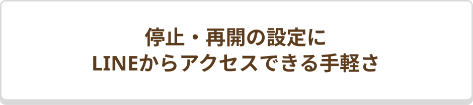 停止・再開の設定にLINEからアクセスできる手軽さ