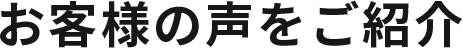 お客様の声をご紹介