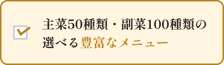 主菜45種類、副菜100種類の選べる豊富なメニュー