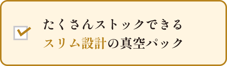 冷凍庫にたくさんストックできるスリム設計の真空パック