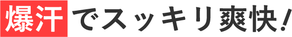 爆汗でスッキリ爽快！