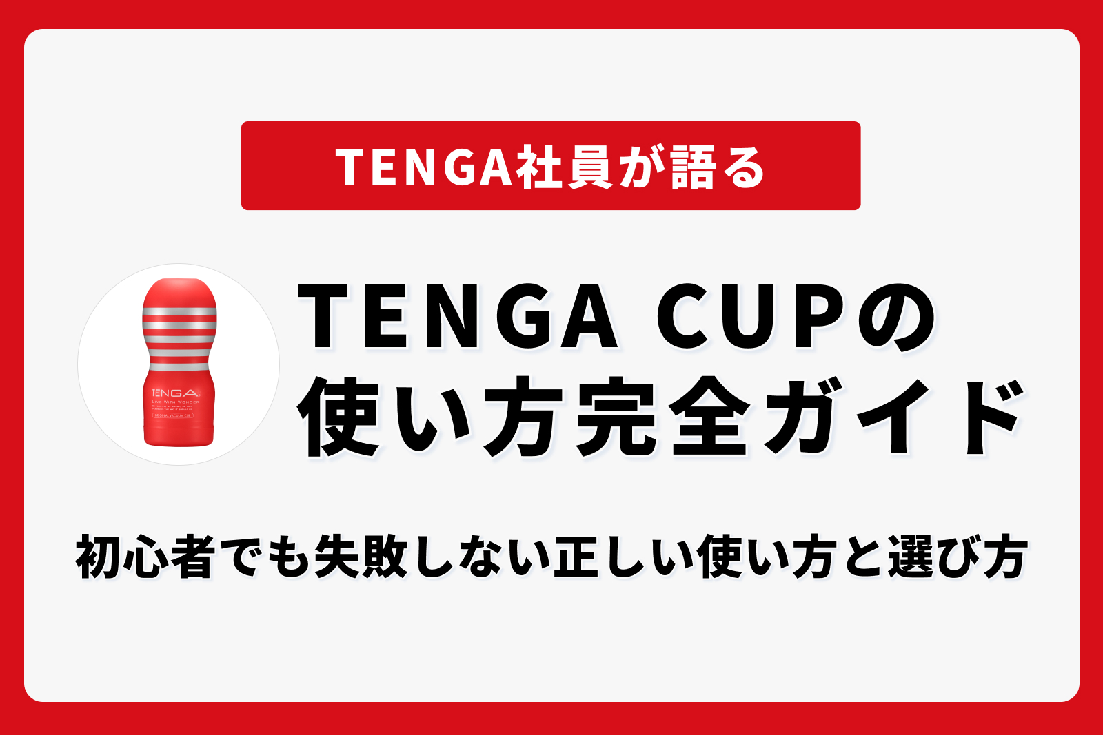 【TENGA社員が語る】TENGA CUPの使い方完全ガイド ｜初心者でも失敗しない正しい使い方と選び方