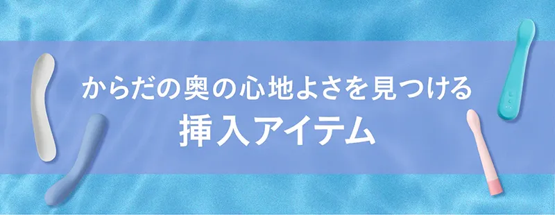 からだの奥の心地よさを見つける挿入アイテム