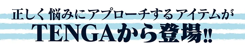 正しく悩みにアプローチするアイテムがTENGAから登場！！