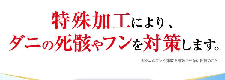 特殊加工によりダニの死骸やフンを対策します