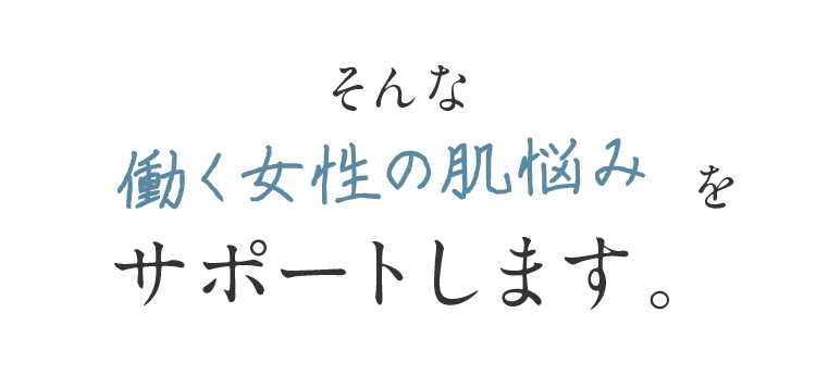 そんな働く女性の肌悩みをサポートします。