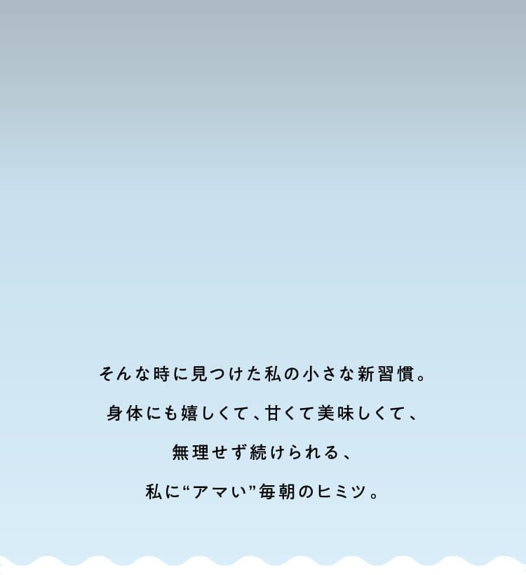 そんな時に見つけた私の小さな新習慣。身体にも嬉しくて、甘くて美味しくて…