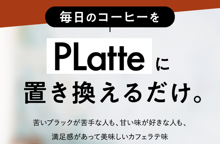 毎日のコーヒーをPLatteに置き換えるだけ。