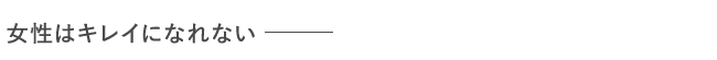 女性はキレイになれない