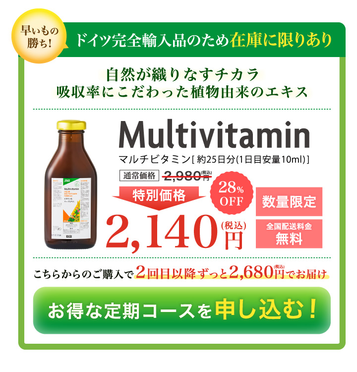 早いもの勝ち！ドイツ完全輸入品のため在庫に限りあり／自然が織りなすチカラ・吸収率にこだわった植物由来のエキス／Multivitamin [約25日分 1日目安量10ml]　通常価格4,860円（税込）が49％OFF 特別価格2,480円（税込）数量限定・全国送料無料／こちらからのご購入で2回目以降は3,480円でお届け／まずは約1か月間お試し体験！