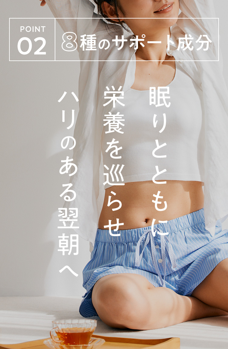 POINT 02 8種のサポート成分 眠りとともに栄養を巡らせハリのある翌朝へ