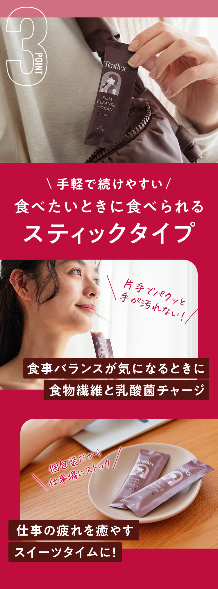 POINT 3 食べたいときに食べられるスティックタイプ