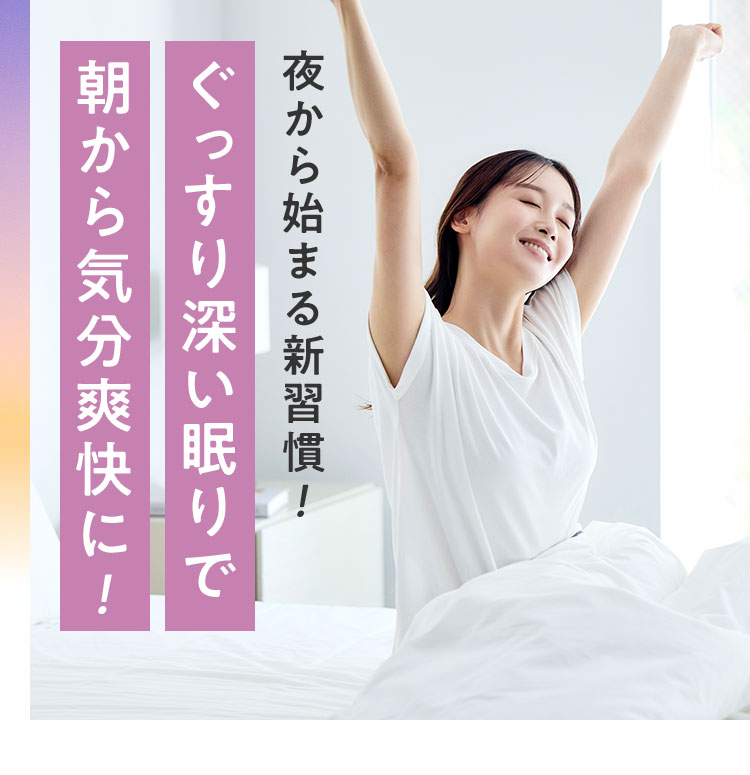 ぐっすり深い眠りで朝から気分爽快に！