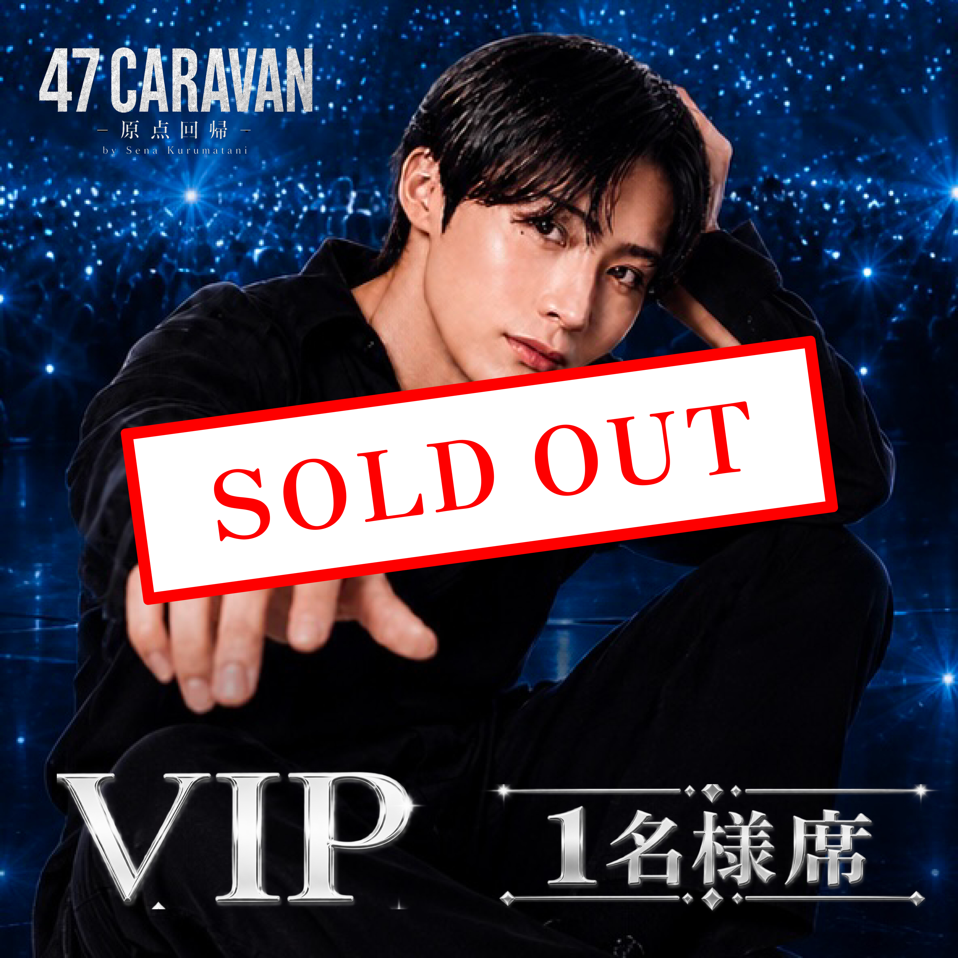 【VIP  1名様席】 47CARAVAN -セナ独演会-