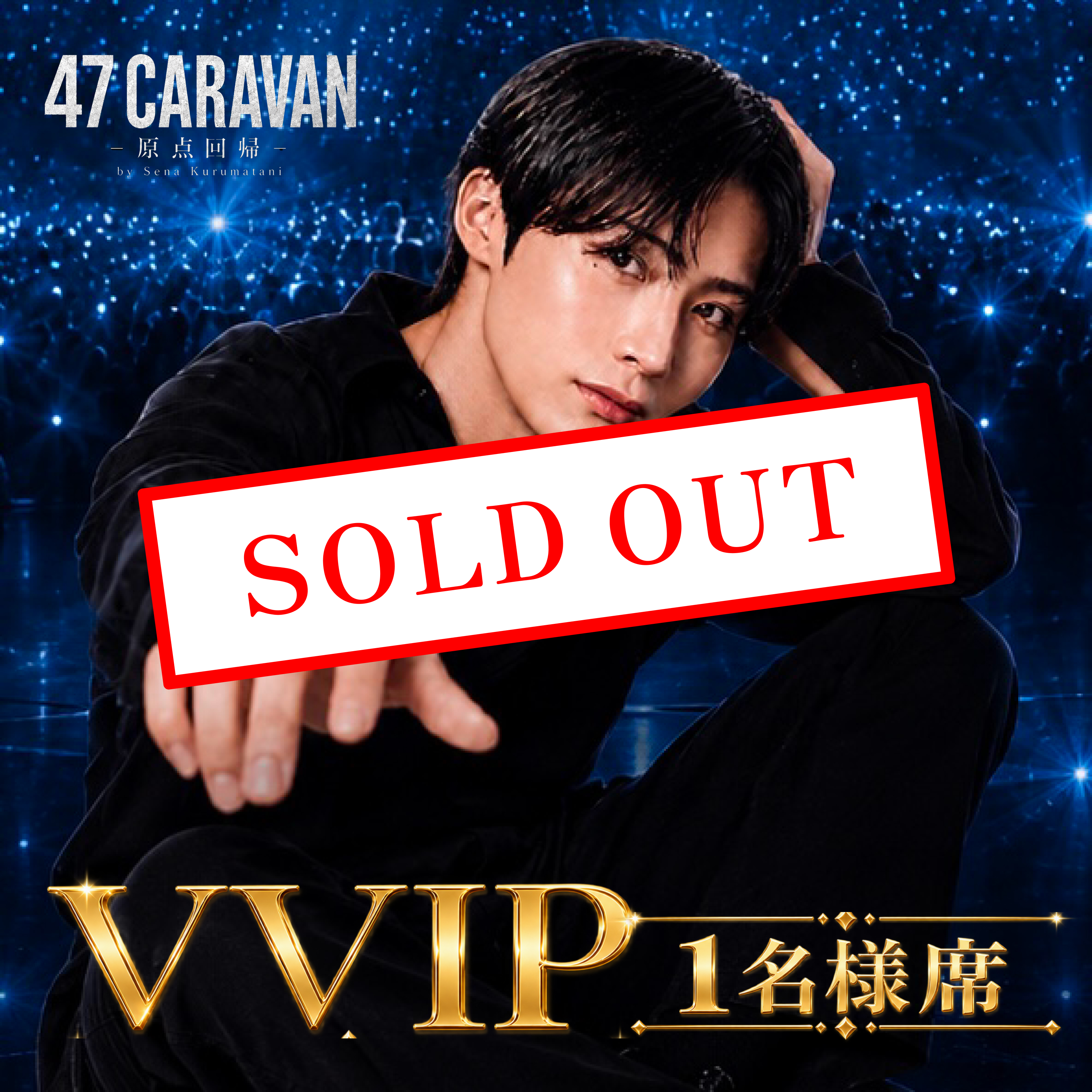 【VVIP  1名様席】 47CARAVAN -セナ独演会- 