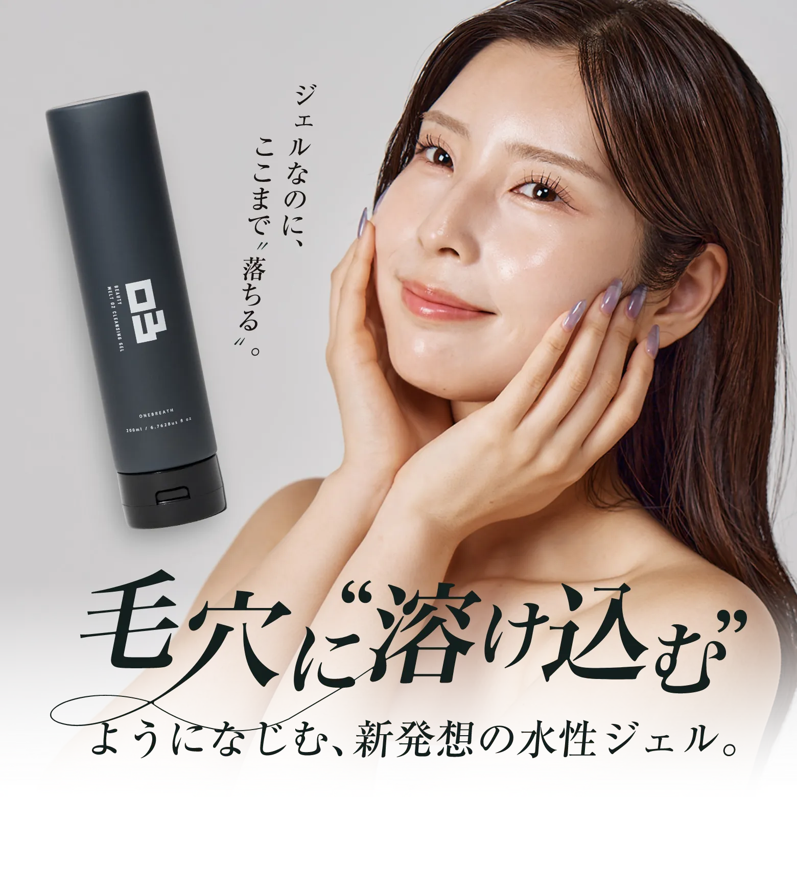 毛穴汚れは、落とすでは足りない。答えは、毛穴に溶け込むクレンジングジェル。