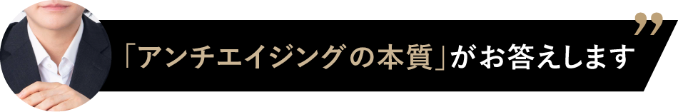 アンチエイジングの本質がお答えします